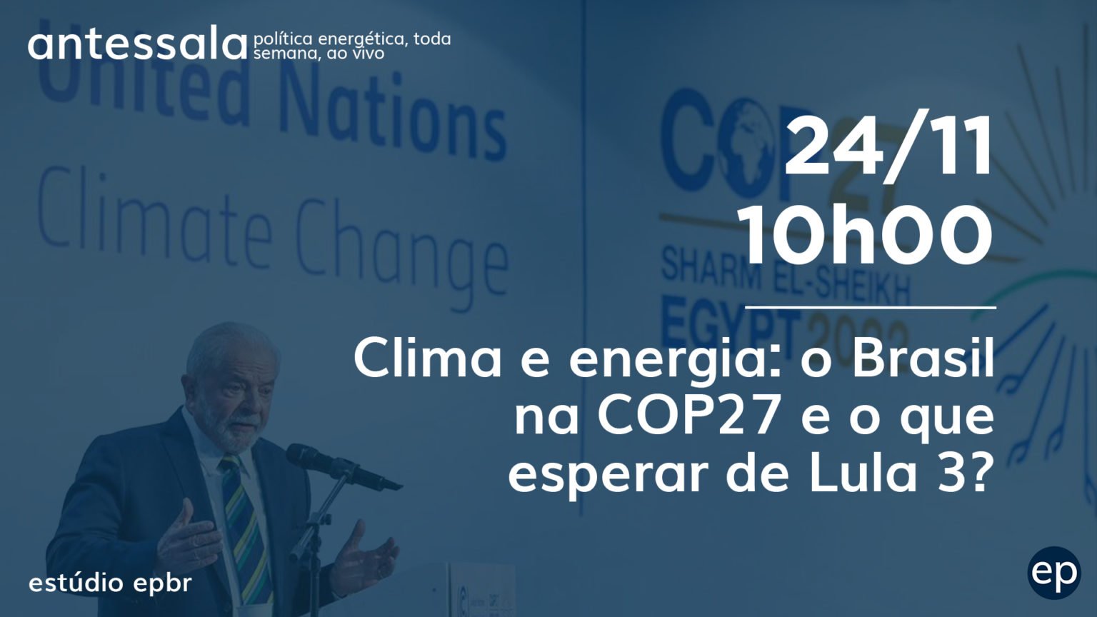 Banner de divulgação do antessala epbr do dia 24/11/22 às 10h. Tema: Clima e energia, o Brasil na COP27 e o que esperar de Lula 3