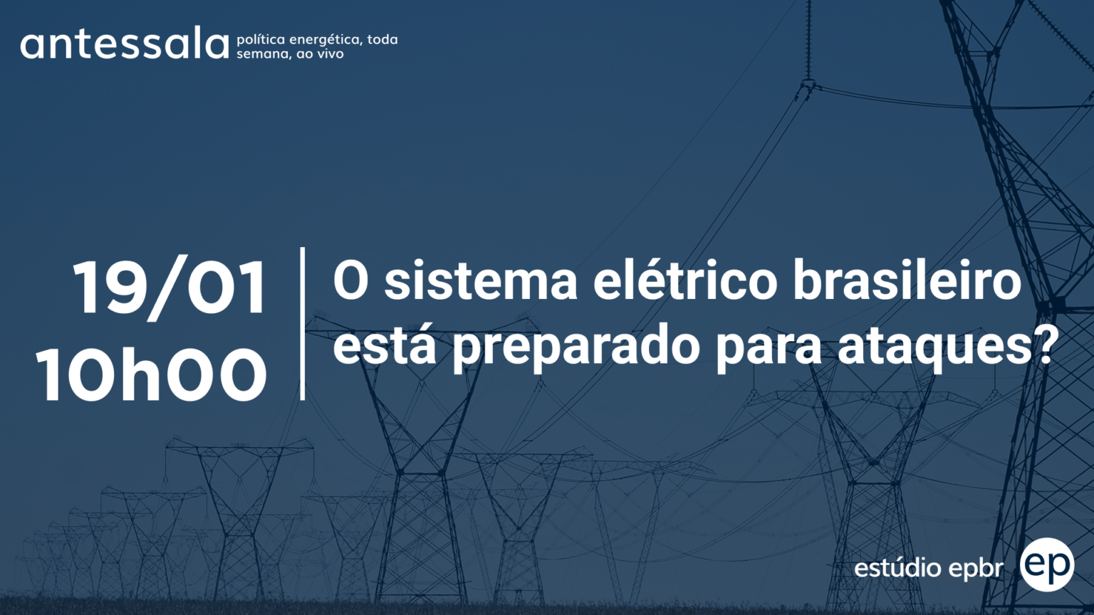 Banner de divulgação do antessala epbr do dia19/01/23 às 10h. Tema: O sistema elétrico brasileiro está preparado para ataques?