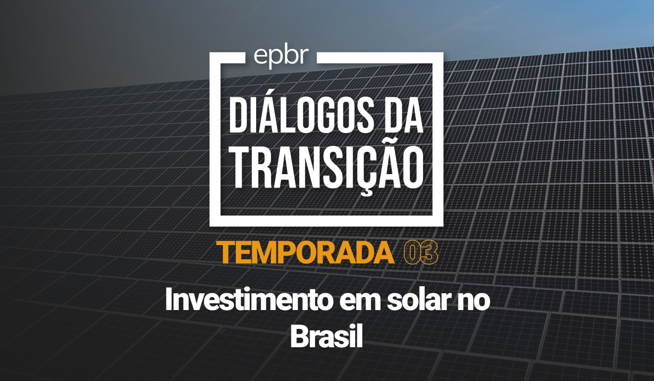 Investimento em energia solar no Brasil - Diálogos da Transição 2023 - Temporada 03