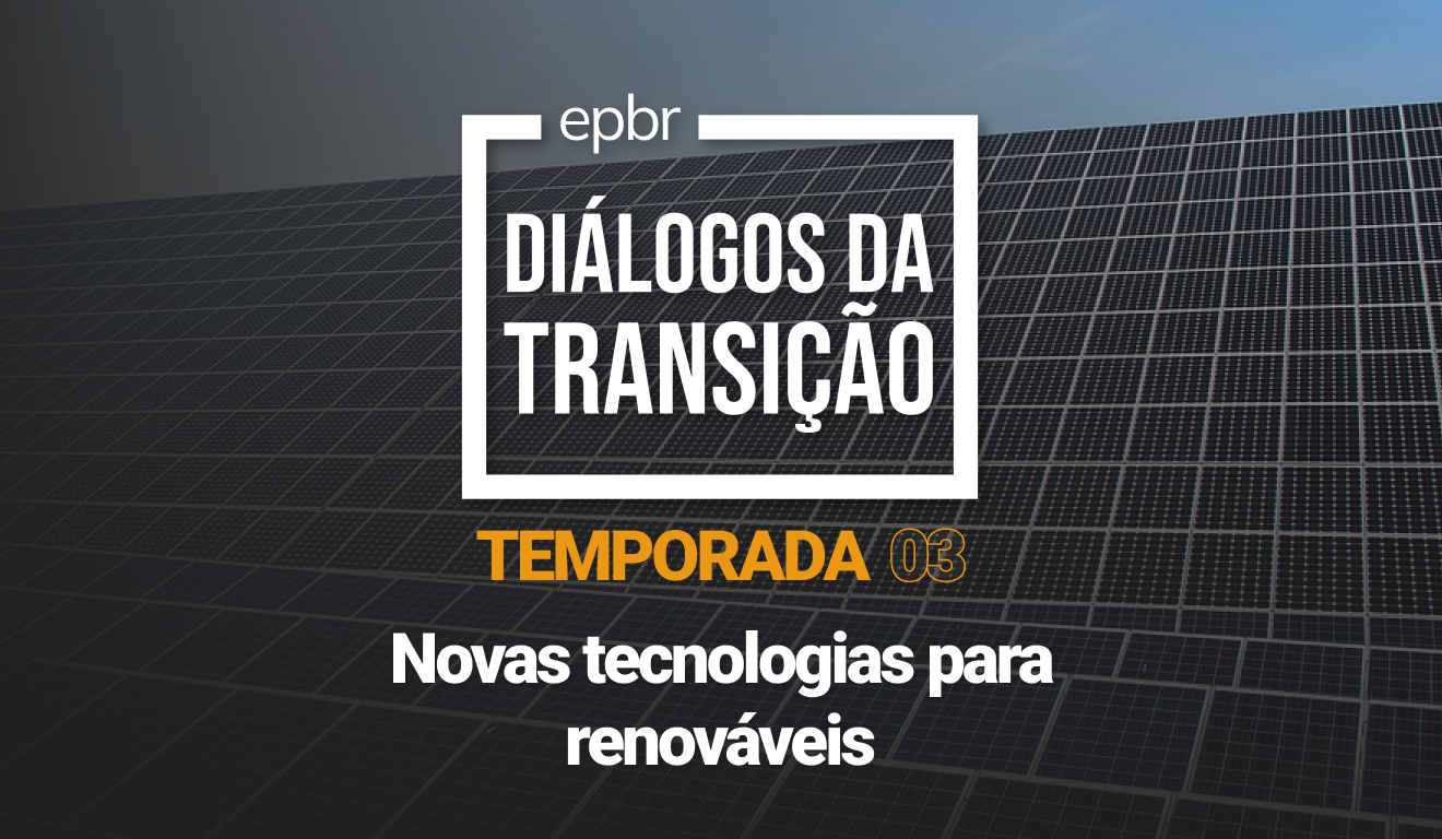 Novas tecnologias para energias renováveis - Diálogos da Transição 2023 - Temporada 03