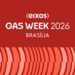 gas week 2026 cresce, ganha dois dias em Bras&iacute;lia e lan&ccedil;a arena in&eacute;dita de neg&oacute;cios para o setor de g&aacute;s natural